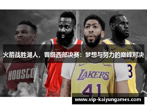 火箭战胜湖人，晋级西部决赛：梦想与努力的巅峰对决