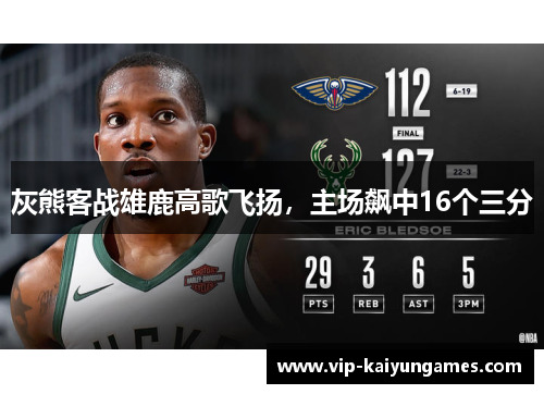 灰熊客战雄鹿高歌飞扬，主场飙中16个三分