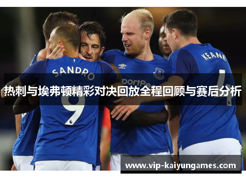 热刺与埃弗顿精彩对决回放全程回顾与赛后分析