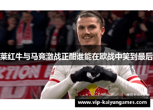 莱红牛与马竞激战正酣谁能在欧战中笑到最后